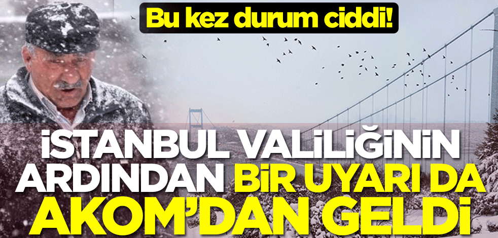 Bu kez durum ciddi! İstanbul Valiliğinin ardından bir uyarı da AKOM'dan geldi