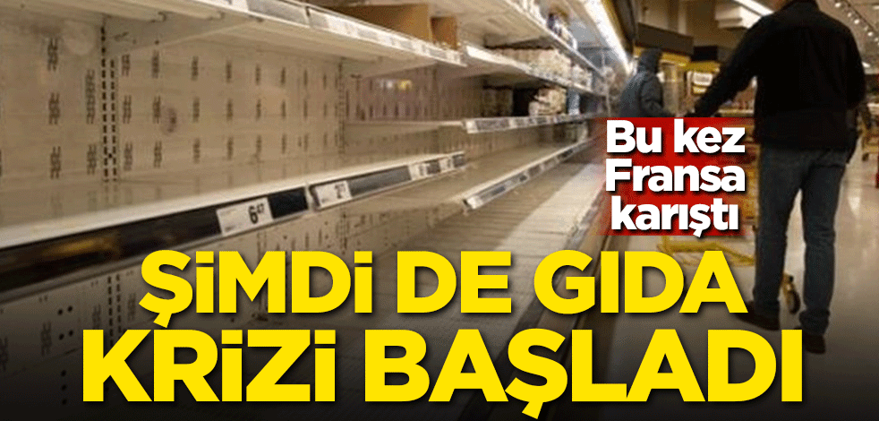 Bu kez Fransa karıştı! Şimdi de gıda krizi başladı
