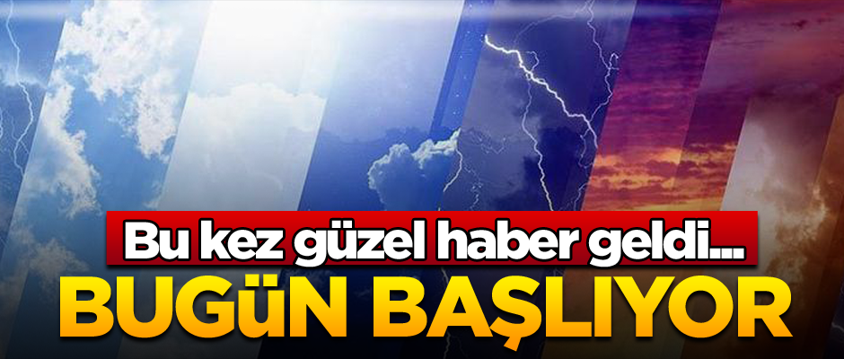 Bu kez güzel haber geldi... Bugün başlıyor