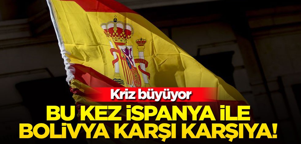 Bu kez İspanya ile Bolivya karşı karşıya! Kriz büyüyor