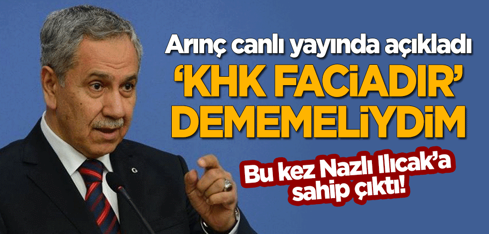 Bu kez Nazlı Ilıcak'a sahip çıktı! Arınç canlı yayında konuştu: 'KHK faciadır' dememeliydim
