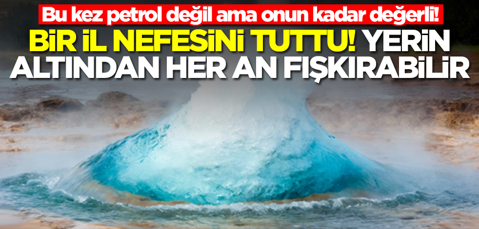Bu kez petrol değil ama onun kadar değerli! Bir il nefesini tuttu, yerin altından her an fışkırabilir
