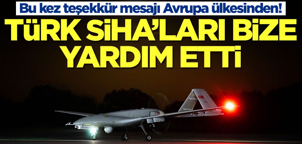 Bu kez teşekkür mesajı Avrupa ülkesinden! Bayraktar TB2 SİHA'lar yardım etti