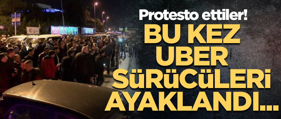 Bu kez UBER sürücüleri ayaklandı... Protesto ettiler!