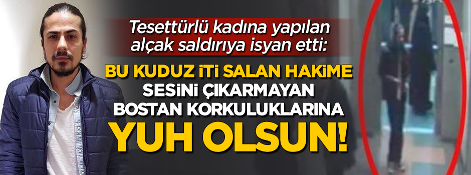 "Bu kuduz ite sesini çıkarmayan bostan korkuluklarına yuh olsun!"