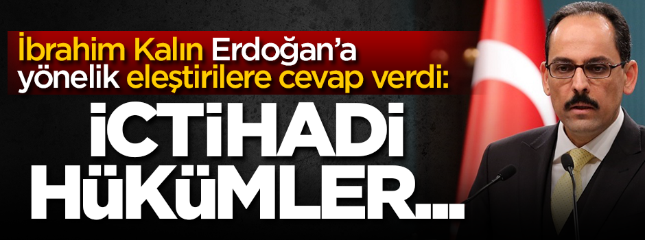 İbrahim Kalın o eleştirilere cevap verdi: İctihadi hükümler...