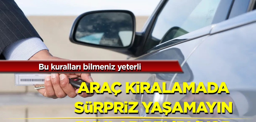 Bu kuralları bilmeniz yeterli! Araç kiralamada sürpriz yaşamayın