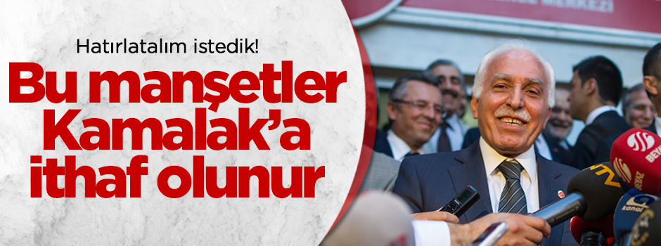 Bu manşetler Mustafa Kamalak'a ithaf olunur