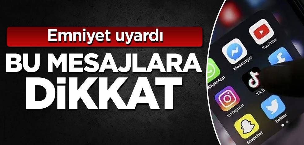 Bu mesajlara dikkat! Emniyet uyardı