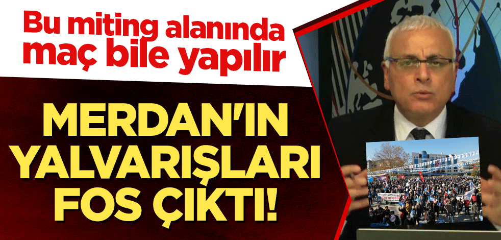 Bu miting alanında maç bile yapılır: Merdan'ın yalvarışları fos çıktı!