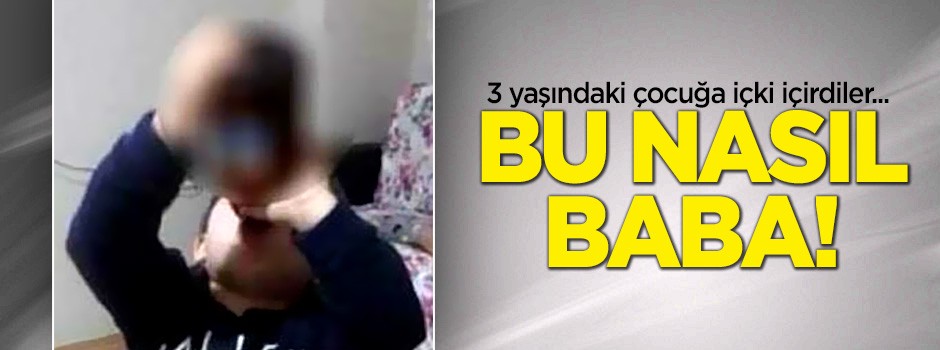 Bu nasıl baba! 3 yaşındaki oğluna içki içirdi!
