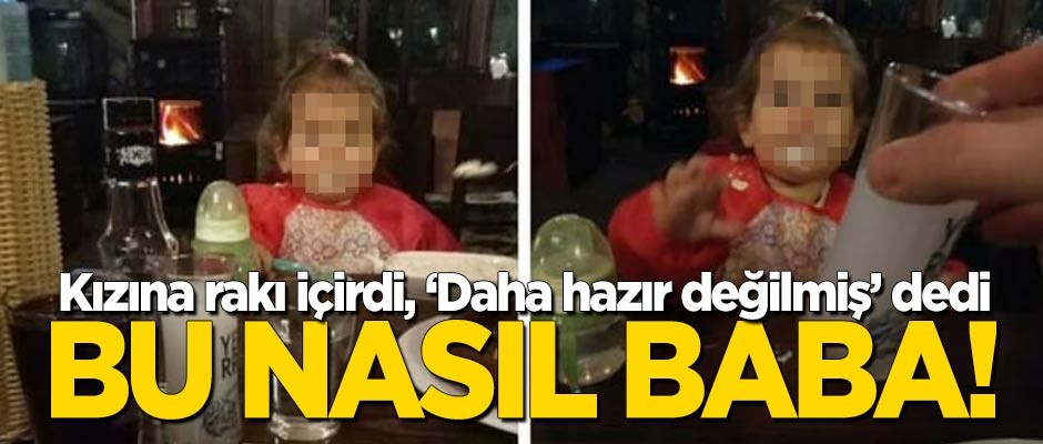 Bu nasıl baba! Kızına rakı içirdi, "Daha hazır değilmiş" dedi