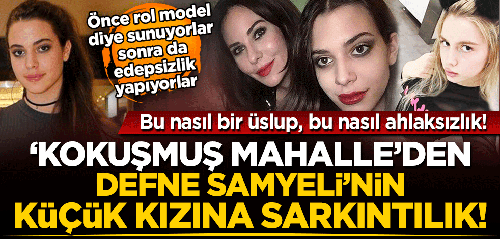 Bu nasıl bir üslup, bu nasıl ahlaksızlık! 'Kokuşmuş mahalle'den Defne Samyeli’nin küçük kızına sarkıntılık