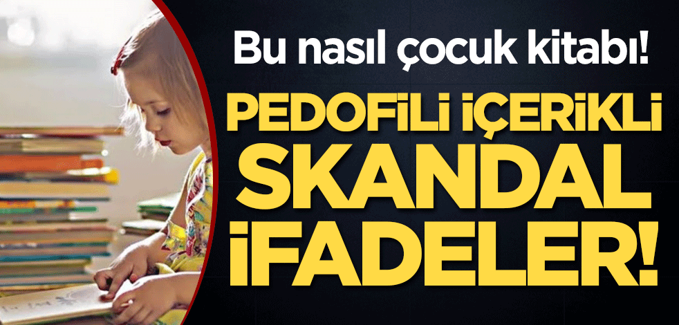 Bu nasıl çocuk kitabı! Pedofili içerikli skandal ifadeler!