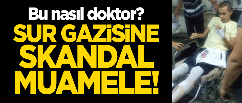 Bu nasıl doktor? Sur Gazisi'ne skandal muamele!
