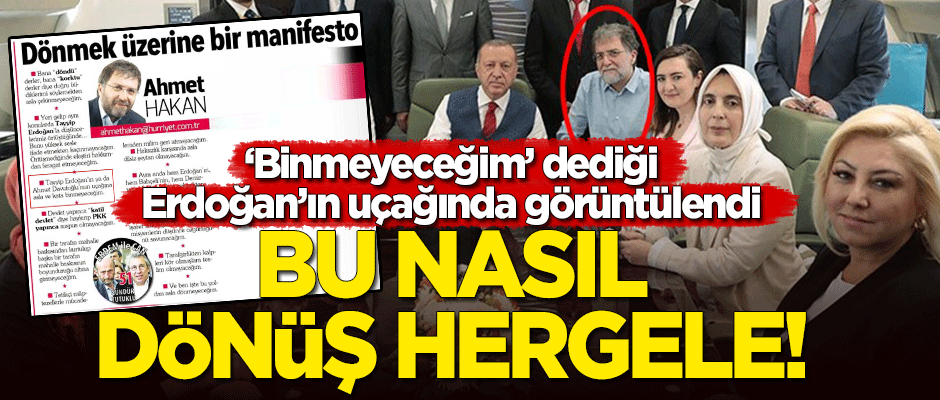 Bu nasıl dönüş Hergele! Ahmet Hakan 'Binmeyeceğim' dediği Erdoğan'ın uçağında