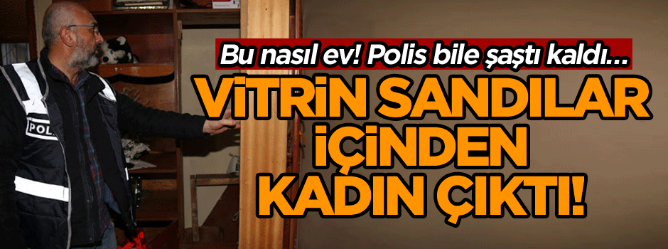 Bu nasıl ev! Polis bile şaştı kaldı… Vitrin sandılar, içinden kadın çıktı!