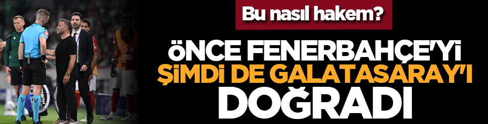 Bu nasıl hakem? Önce Fenerbahçe'yi, şimdi de Galatasaray'ı doğradı