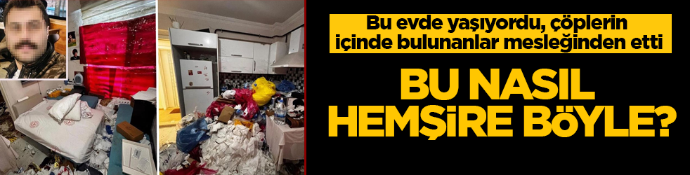 Bu nasıl hemşire böyle? Bu evde yaşıyordu, çöplerin içinde bulunanlar mesleğinden etti