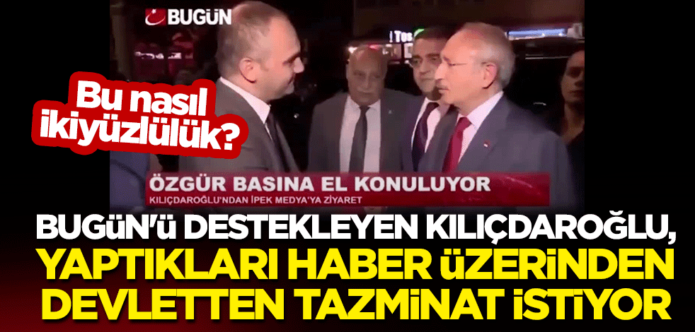 Bu nasıl ikiyüzlülük? Bugün'ü destekleyen Kılıçdaroğlu, yaptıkları haber üzerinden devletten tazminat istiyor