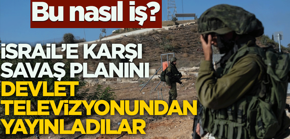 Bu nasıl iş? İsrail'e karşı savaş planını devlet televizyonundan yayınladılar