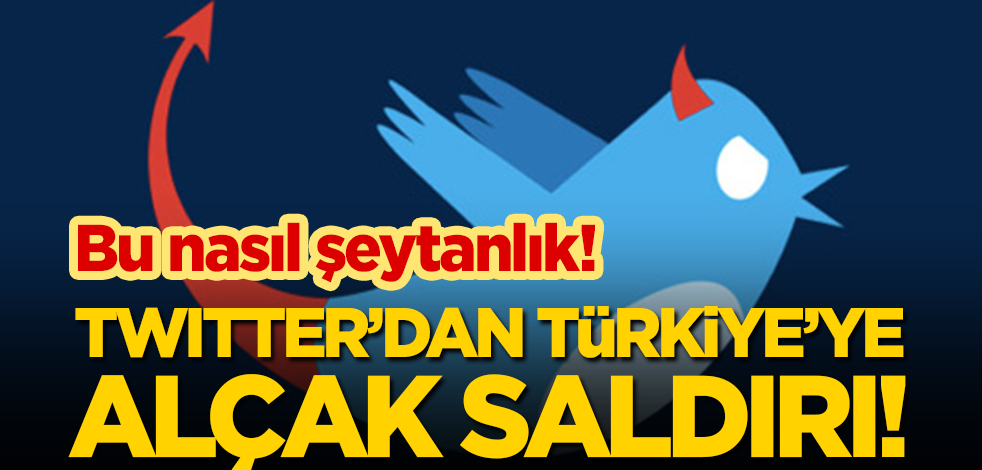 Bu nasıl şeytanlık! Twitter'dan Türkiye'ye alçak saldırı