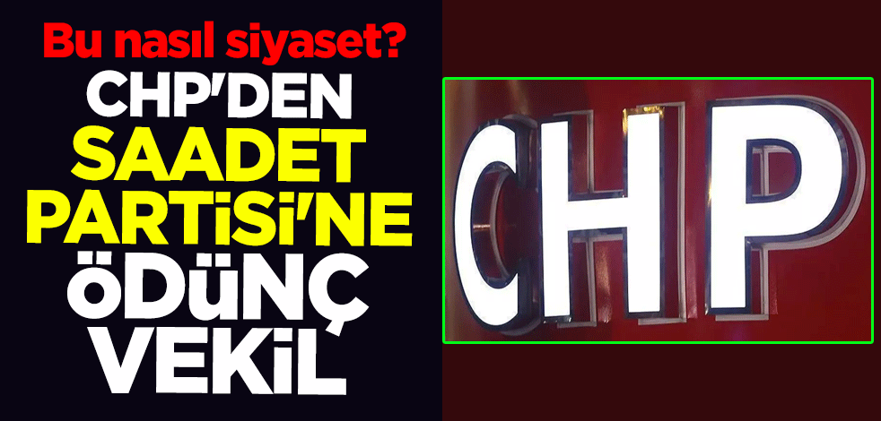 Bu nasıl siyaset? CHP’den Saadet Partisi'ne ödünç vekil