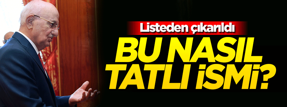 'Bu nasıl tatlı ismi' dedi, listeden çıkarıldı