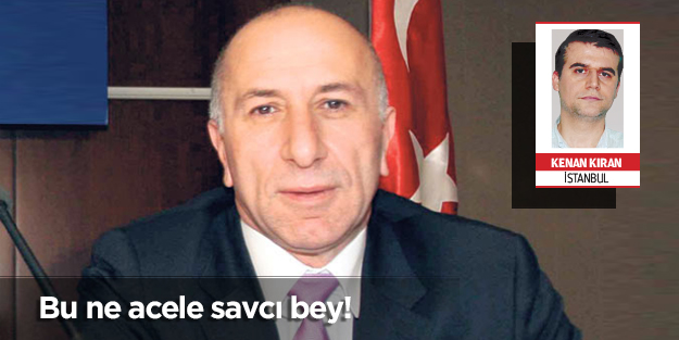 Bu ne acele savcı bey!