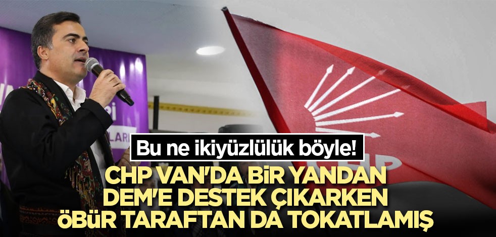 Bu ne ikiyüzlülük böyle! CHP Van'da bir yandan DEM'e destek çıkarken öbür taraftan da tokatlamış