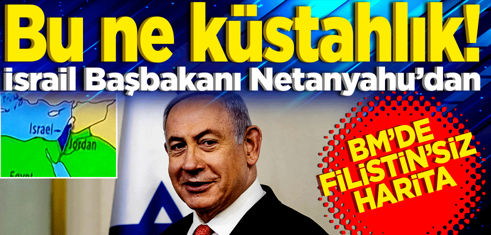 Bu ne küstahlık! İsrail Başbakanı Netanyahu’dan BM'de Filistin'siz harita