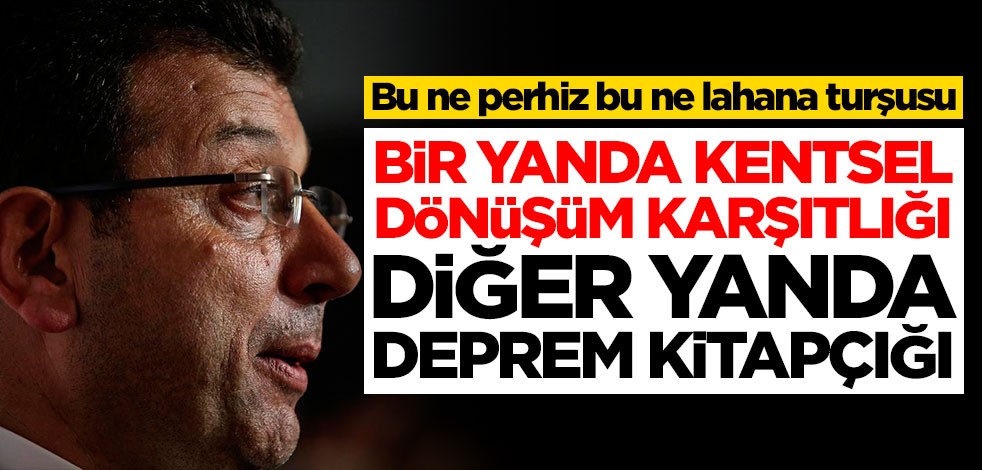 Bu ne perhiz bu ne lahana turşusu! 'Bir yanda kentsel dönüşüm karşıtlığı diğer yanda deprem kitapçığı'