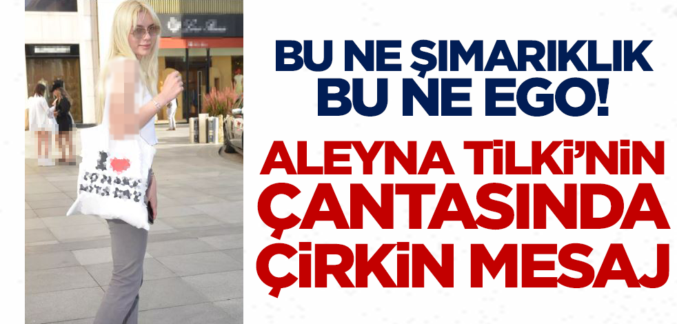 Bu ne şımarıklık bu ne ego! Aleyna Tilki'nin çantasında çirkin mesaj