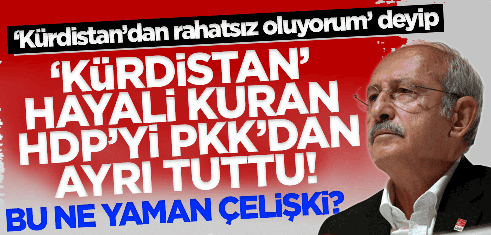 Bu ne yaman çelişki? 'Kürdistan'dan rahatsız oluyorum' diyen Kılıçdaroğlu 'Kürdistan' hayali kuran HDP'yi PKK'dan ayrı tuttu!