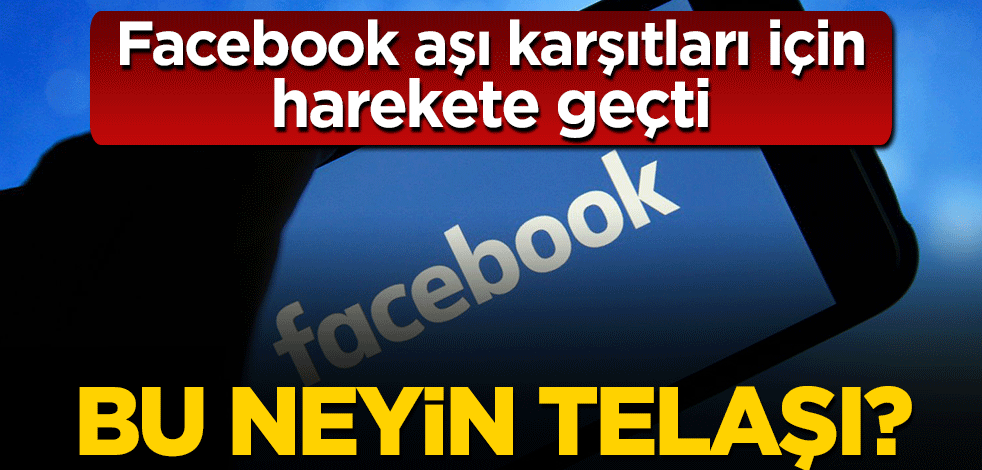 Bu neyin telaşı? Facebook, aşı karşıtları için harekete geçti