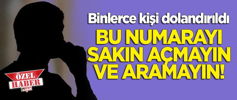 Bu numarayı aramayın ve açmayın!