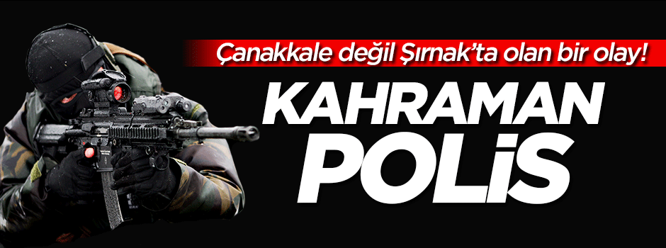 Bu olay Çanakkale'de değil Şırnak'ta oldu!