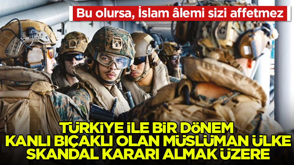 Bu olursa, İslam âlemi sizi affetmez! Türkiye ile bir dönem kanlı bıçaklı olan Müslüman ülke, skandal kararı almaya hazırlanıyor