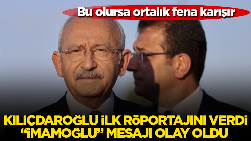 Bu olursa ortalık fena karışır! Kılıçdaroğlu ilk röportajını verdi, "İmamoğlu" mesajı olay oldu 
