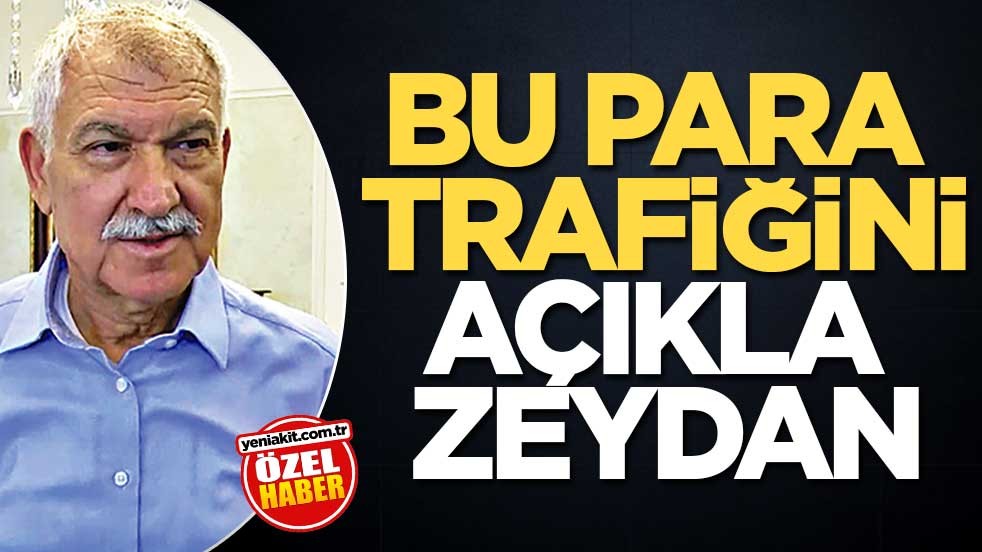 Bu para trafiğini açıkla Zeydan
