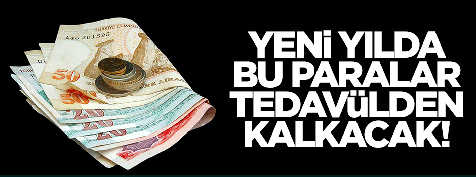 Bu paralar 31 Aralık gecesi tedavülden kalkacak