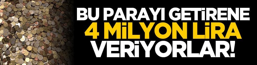 Bu parayı getirene 4 milyon lira veriyorlar!