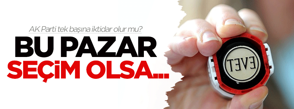 Bu pazar seçim olsa...