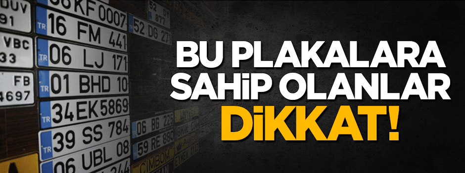 Bu plakalara sahip olanlar dikkat!