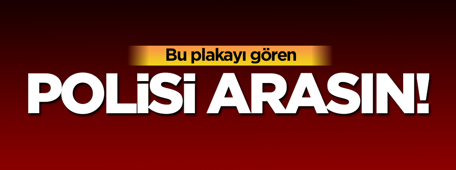 Bu plakayı gören polisi arasın!