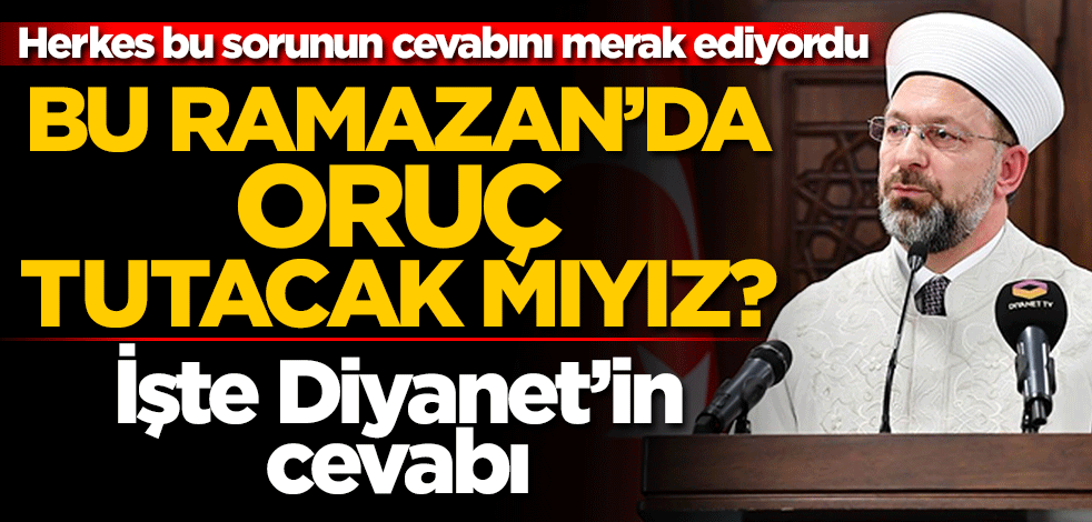 Bu Ramazan'da oruç tutacak mıyız? Ali Erbaş cevapladı
