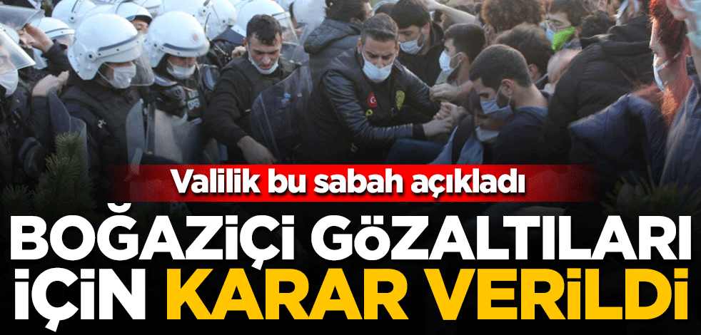 Bu sabah açıkladılar! Boğaziçi gözaltıları için karar verildi