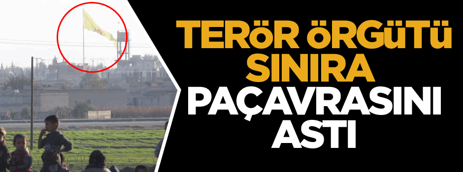 Bu sabah sınıra paçavralarını astılar!