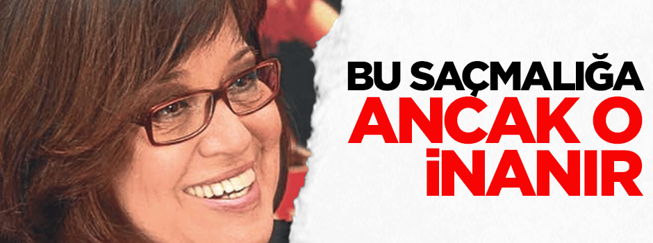 Bu saçmalığa ancak Meral Tamer inanır