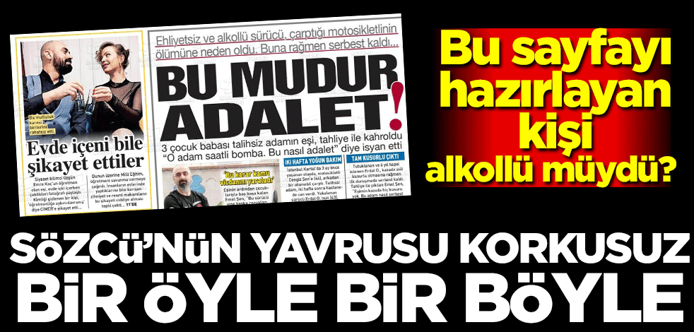 Bu sayfayı hazırlayan kişi alkollü müydü? Sözcü'nün yavrusu Korkusuz bir öyle bir böyle